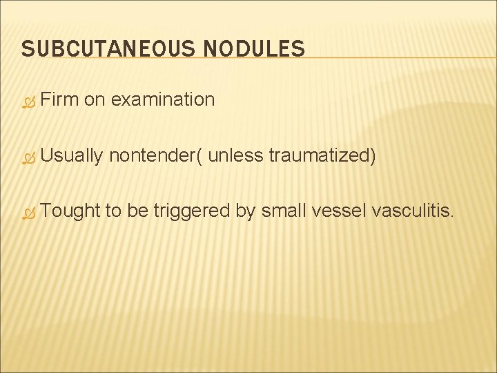 SUBCUTANEOUS NODULES Firm on examination Usually nontender( unless traumatized) Tought to be triggered by
