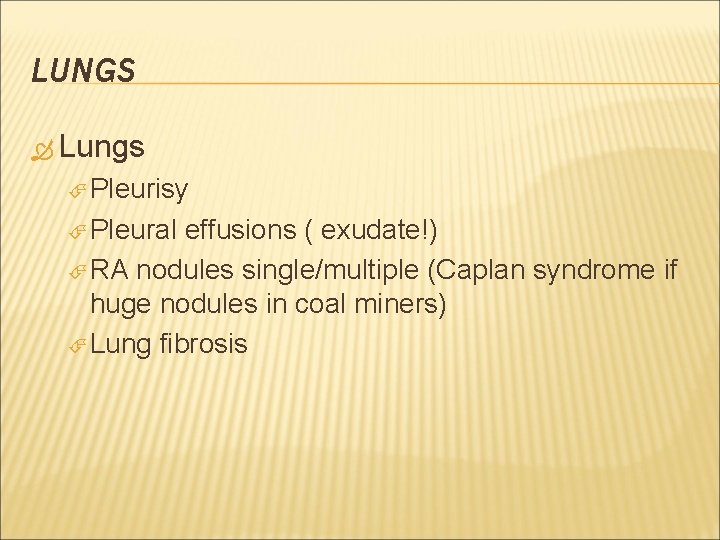 LUNGS Lungs Pleurisy Pleural effusions ( exudate!) RA nodules single/multiple (Caplan syndrome if huge