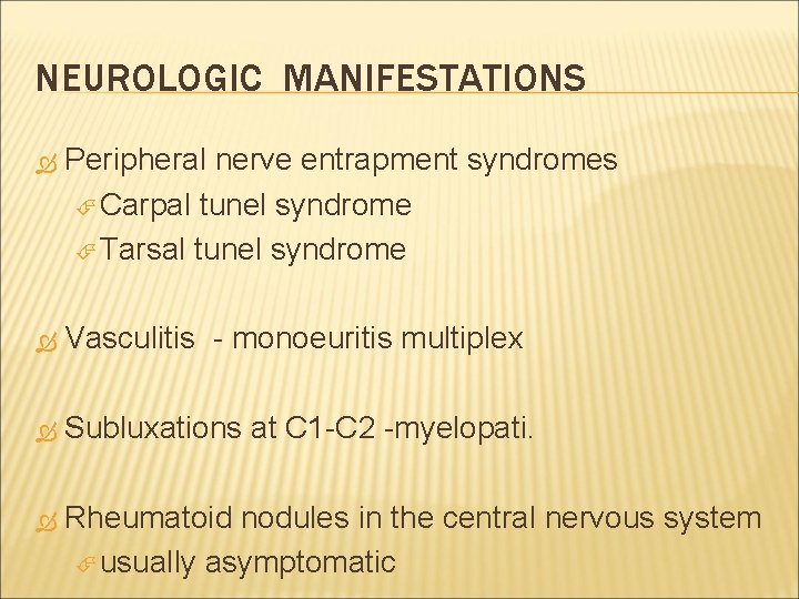 NEUROLOGIC MANIFESTATIONS Peripheral nerve entrapment syndromes Carpal tunel syndrome Tarsal tunel syndrome Vasculitis -