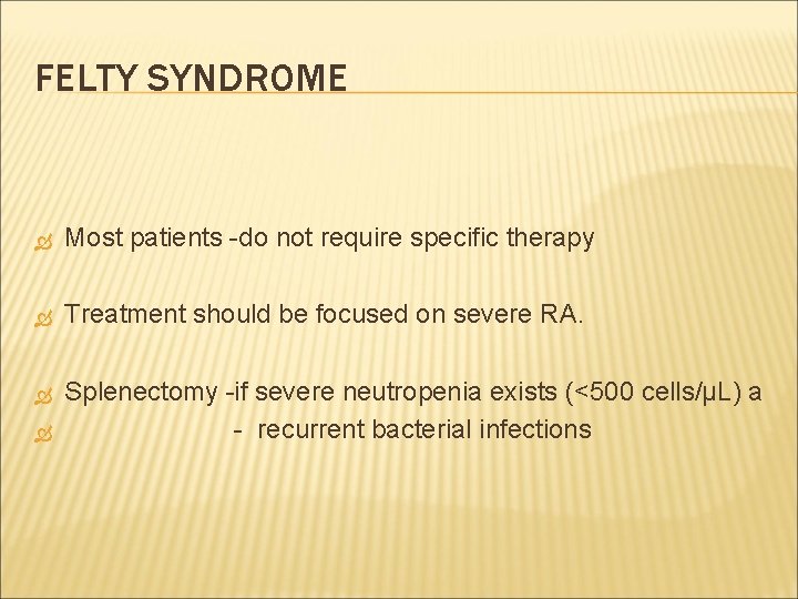 FELTY SYNDROME Most patients -do not require specific therapy Treatment should be focused on