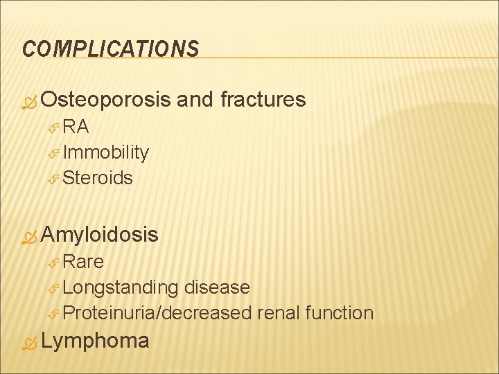 COMPLICATIONS Osteoporosis and fractures RA Immobility Steroids Amyloidosis Rare Longstanding disease Proteinuria/decreased renal function