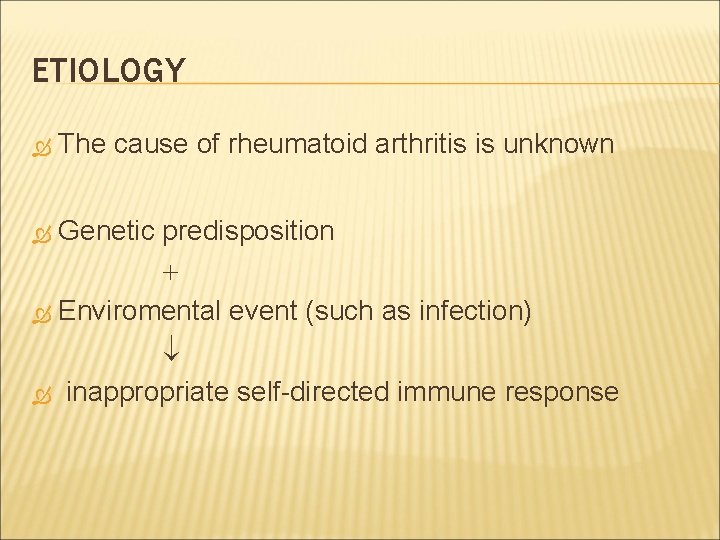 ETIOLOGY The cause of rheumatoid arthritis is unknown Genetic predisposition Enviromental event (such as