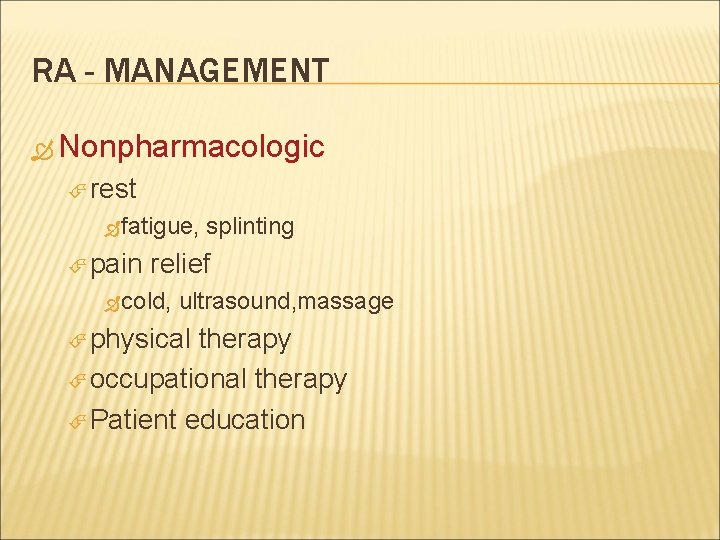 RA - MANAGEMENT Nonpharmacologic rest fatigue, splinting pain relief cold, ultrasound, massage physical therapy