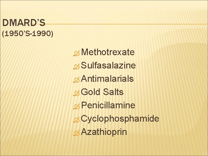 DMARD’S (1950’S-1990) Methotrexate Sulfasalazine Antimalarials Gold Salts Penicillamine Cyclophosphamide Azathioprin 