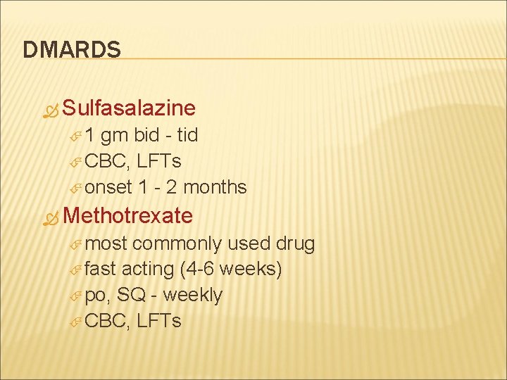 DMARDS Sulfasalazine 1 gm bid - tid CBC, LFTs onset 1 - 2 months