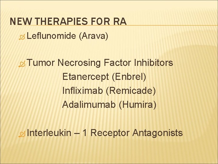 NEW THERAPIES FOR RA Leflunomide (Arava) Tumor Necrosing Factor Inhibitors Etanercept (Enbrel) Infliximab (Remicade)