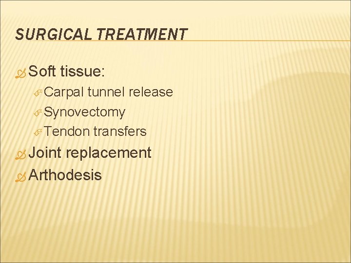SURGICAL TREATMENT Soft tissue: Carpal tunnel release Synovectomy Tendon transfers Joint replacement Arthodesis 
