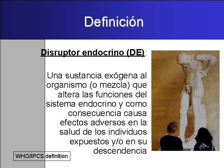 Definición Disruptor endocrino (DE): Una sustancia exógena al organismo (o mezcla) que altera las