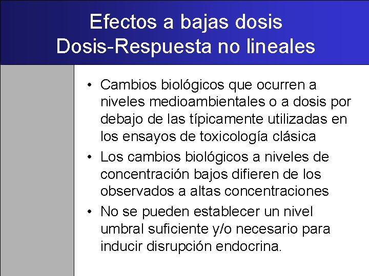 Efectos a bajas dosis Dosis-Respuesta no lineales • Cambios biológicos que ocurren a niveles