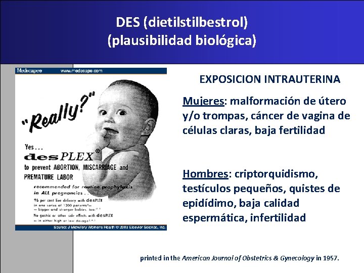 DES (dietilstilbestrol) (plausibilidad biológica) EXPOSICION INTRAUTERINA Mujeres: malformación de útero y/o trompas, cáncer de