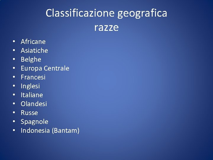 Classificazione geografica razze • • • Africane Asiatiche Belghe Europa Centrale Francesi Inglesi Italiane