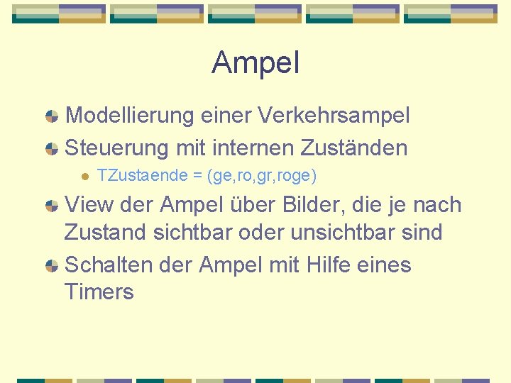 Ampel Modellierung einer Verkehrsampel Steuerung mit internen Zuständen l TZustaende = (ge, ro, gr,