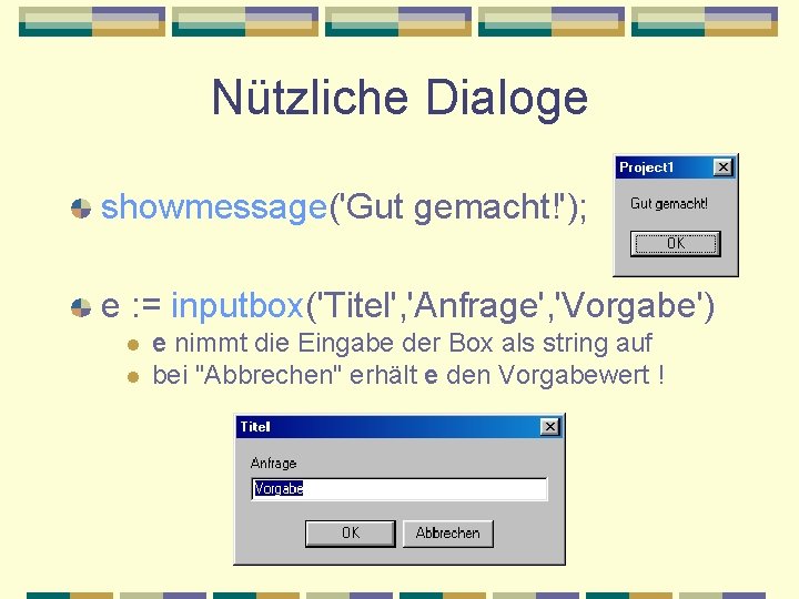 Nützliche Dialoge showmessage('Gut gemacht!'); e : = inputbox('Titel', 'Anfrage', 'Vorgabe') l l e nimmt