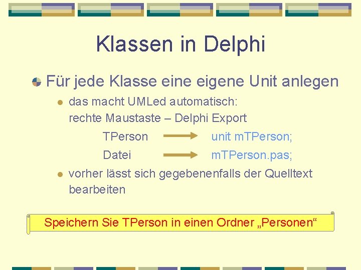 Klassen in Delphi Für jede Klasse eine eigene Unit anlegen l l das macht