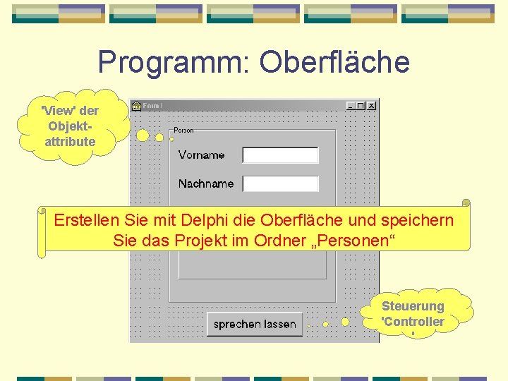 Programm: Oberfläche 'View' der Objektattribute Erstellen Sie mit Delphi die Oberfläche und speichern Sie