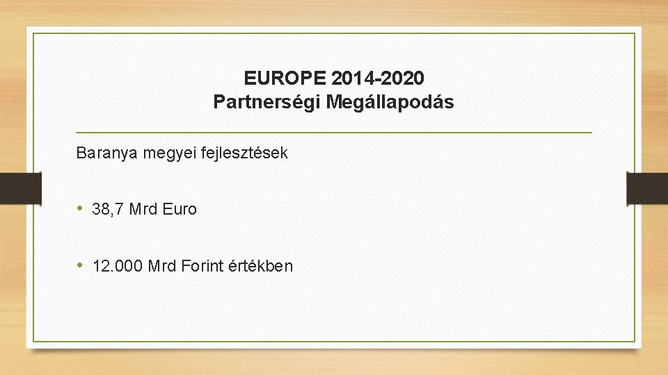 EUROPE 2014 -2020 Partnerségi Megállapodás Baranya megyei fejlesztések • 38, 7 Mrd Euro •