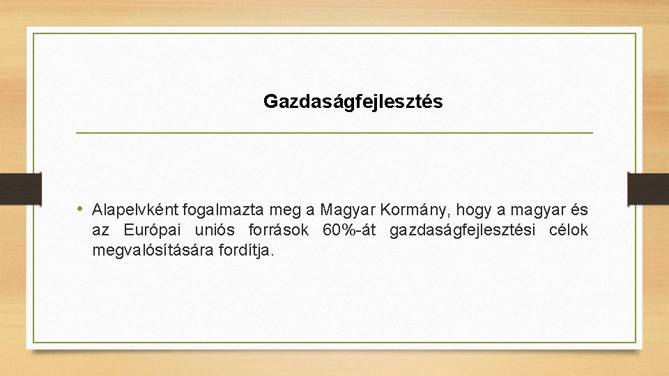 Gazdaságfejlesztés • Alapelvként fogalmazta meg a Magyar Kormány, hogy a magyar és az Európai