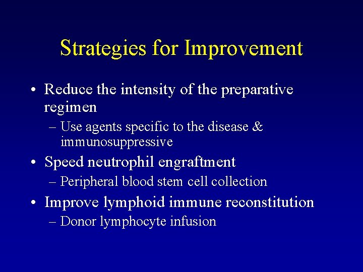 Strategies for Improvement • Reduce the intensity of the preparative regimen – Use agents