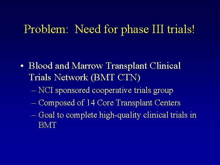 Problem: Need for phase III trials! • Blood and Marrow Transplant Clinical Trials Network