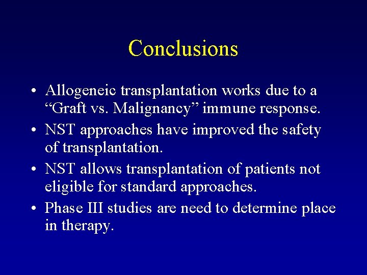 Conclusions • Allogeneic transplantation works due to a “Graft vs. Malignancy” immune response. •