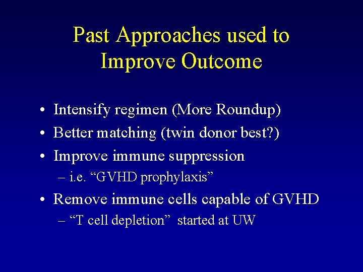 Past Approaches used to Improve Outcome • Intensify regimen (More Roundup) • Better matching