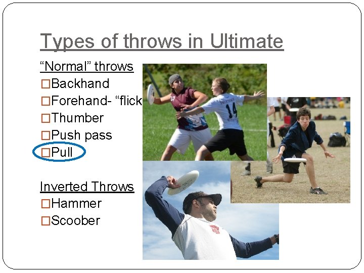 Types of throws in Ultimate “Normal” throws �Backhand �Forehand- “flick” �Thumber �Push pass �Pull