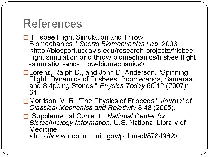 References � "Frisbee Flight Simulation and Throw Biomechanics. " Sports Biomechanics Lab. 2003 <http: