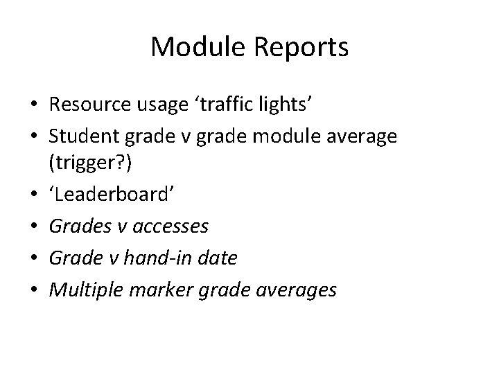 Module Reports • Resource usage ‘traffic lights’ • Student grade v grade module average Module Reports • Resource usage ‘traffic lights’ • Student grade v grade module average