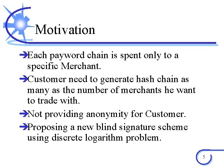 Motivation èEach payword chain is spent only to a specific Merchant. èCustomer need to