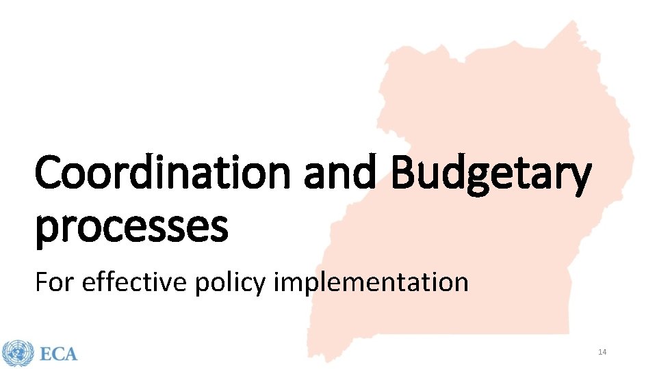 Coordination and Budgetary processes For effective policy implementation 14 