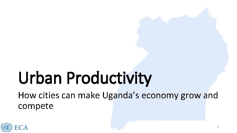 Urban Productivity How cities can make Uganda’s economy grow and compete 6 