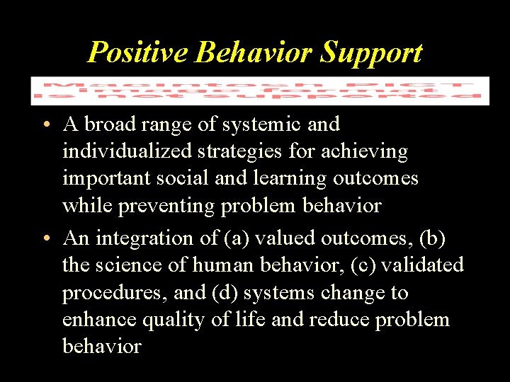 Positive Behavior Support • A broad range of systemic and individualized strategies for achieving