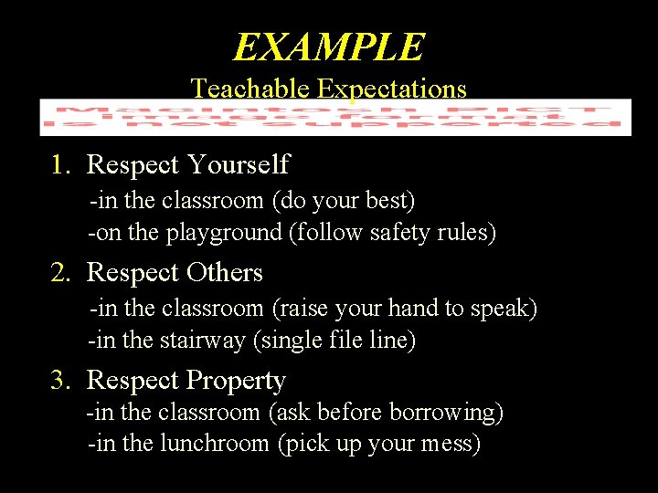 EXAMPLE Teachable Expectations 1. Respect Yourself -in the classroom (do your best) -on the