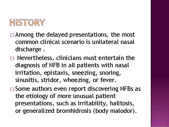 � Among the delayed presentations, the most common clinical scenario is unilateral nasal discharge.