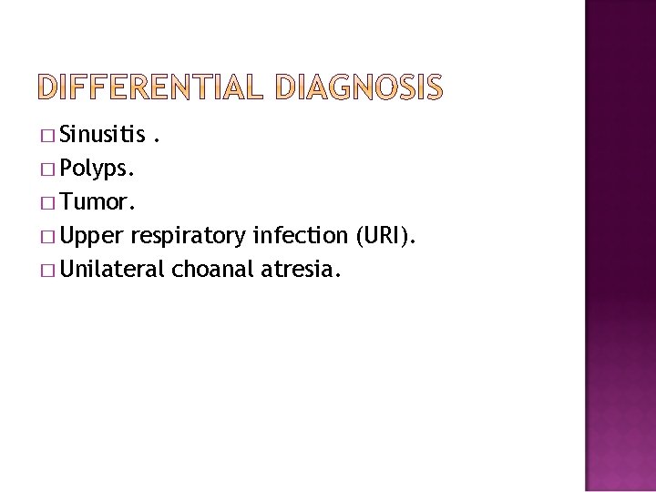 � Sinusitis . � Polyps. � Tumor. � Upper respiratory infection (URI). � Unilateral