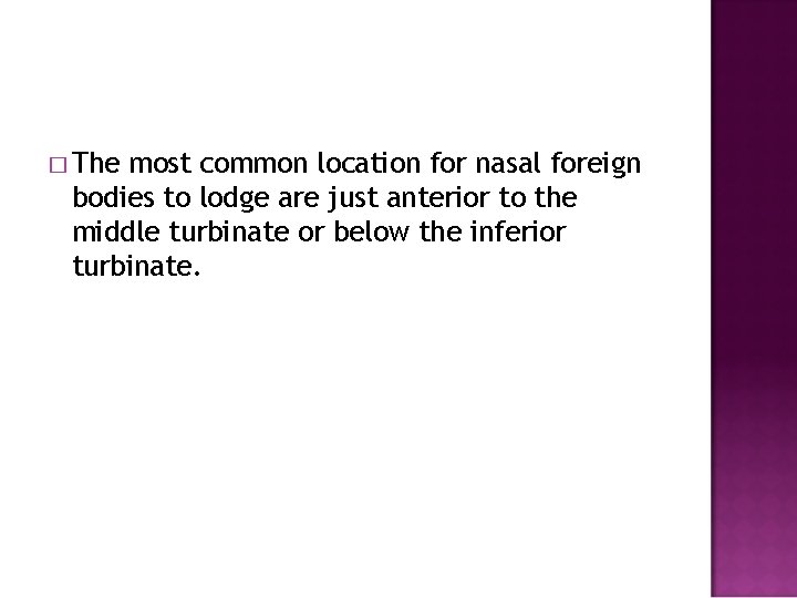 � The most common location for nasal foreign bodies to lodge are just anterior