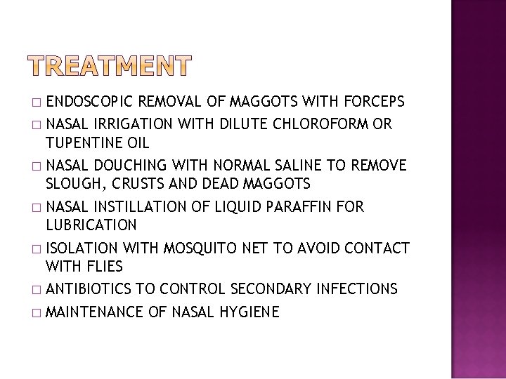 ENDOSCOPIC REMOVAL OF MAGGOTS WITH FORCEPS � NASAL IRRIGATION WITH DILUTE CHLOROFORM OR TUPENTINE