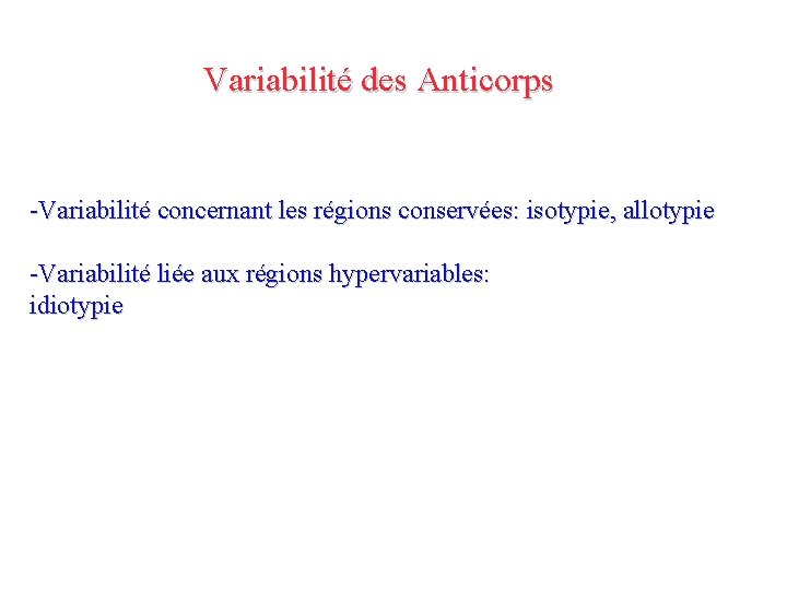 Variabilité des Anticorps -Variabilité concernant les régions conservées: isotypie, allotypie -Variabilité liée aux régions