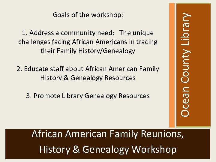  2. Educate staff about African American Family History & Genealogy Resources 3. Promote