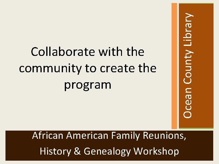  Ocean County Library Collaborate with the community to create the program African American