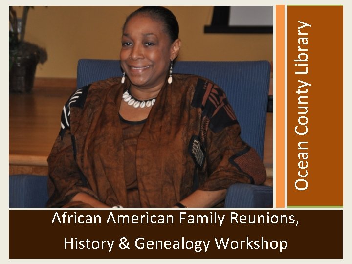  Ocean County Library African American Family Reunions, History & Genealogy Workshop 