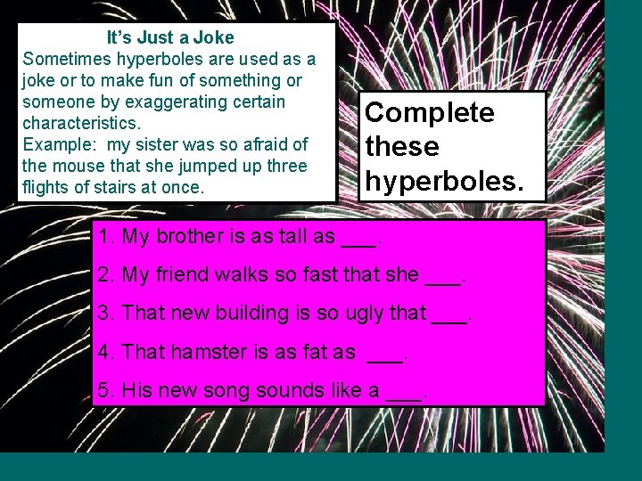 It’s Just a Joke Sometimes hyperboles are used as a joke or to make