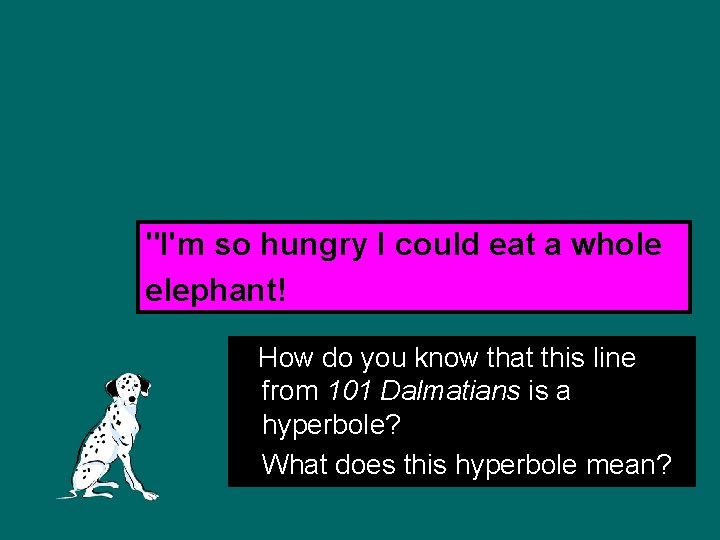 "I'm so hungry I could eat a whole elephant! How do you know that