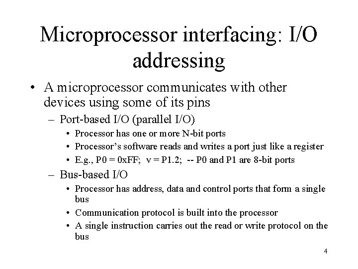 Microprocessor interfacing: I/O addressing • A microprocessor communicates with other devices using some of