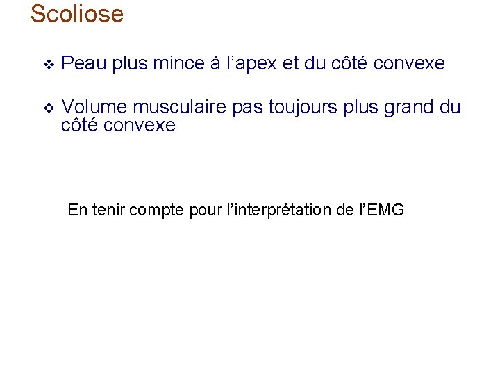 Scoliose v Peau plus mince à l’apex et du côté convexe v Volume musculaire