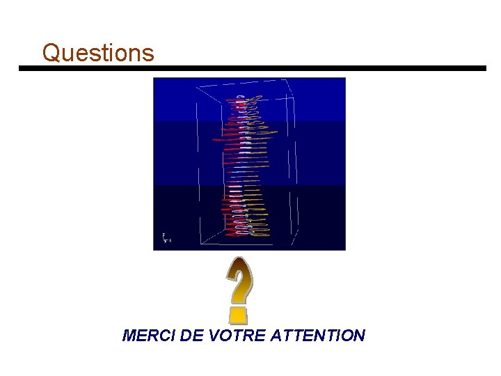 Questions MERCI DE VOTRE ATTENTION 