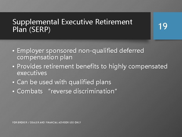 Supplemental Executive Retirement Plan (SERP) 19 • Employer sponsored non-qualified deferred compensation plan •