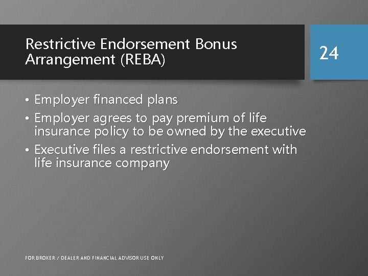 Restrictive Endorsement Bonus Arrangement (REBA) • Employer financed plans • Employer agrees to pay