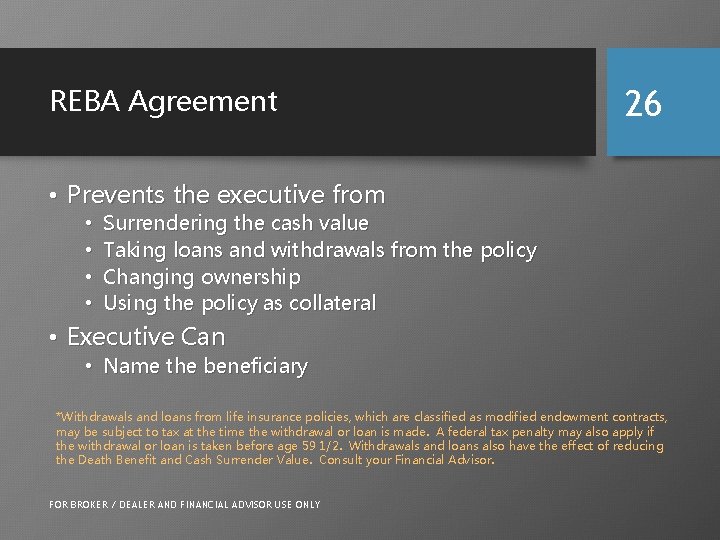 REBA Agreement 26 • Prevents the executive from • • Surrendering the cash value