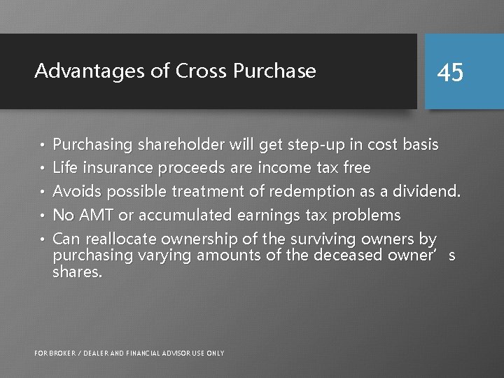 Advantages of Cross Purchase 45 • Purchasing shareholder will get step-up in cost basis